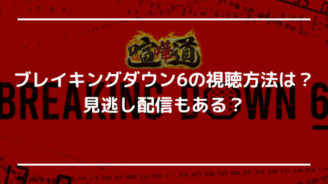 ブレイキングダウン6の視聴方法は？見逃し配信もある？